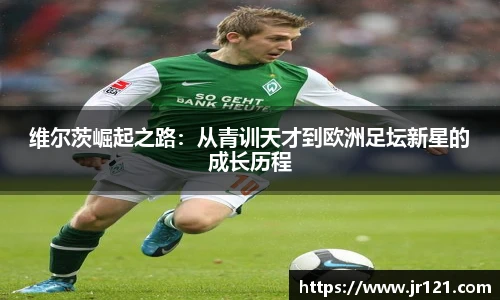 维尔茨崛起之路：从青训天才到欧洲足坛新星的成长历程